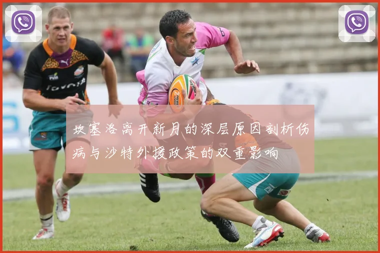 坎塞洛离开新月的深层原因剖析伤病与沙特外援政策的双重影响
