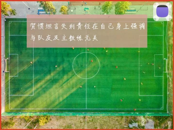 贺惯坦言失利责任在自己身上强调与队友及主教练无关